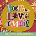 For The Love Of Mail: Monthly Subscription